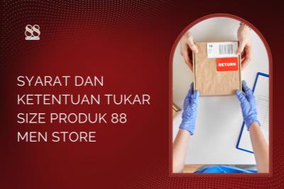 Syarat dan Ketentuan Tukar Size Produk 88 Men Store
