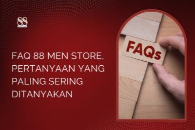 FAQ 88 Men Store, Pertanyaan yang Paling Sering Ditanyakan
